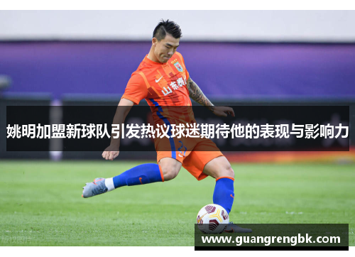 姚明加盟新球队引发热议球迷期待他的表现与影响力