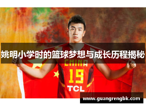 姚明小学时的篮球梦想与成长历程揭秘