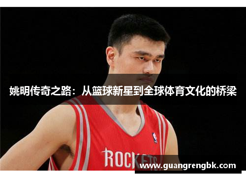 姚明传奇之路：从篮球新星到全球体育文化的桥梁