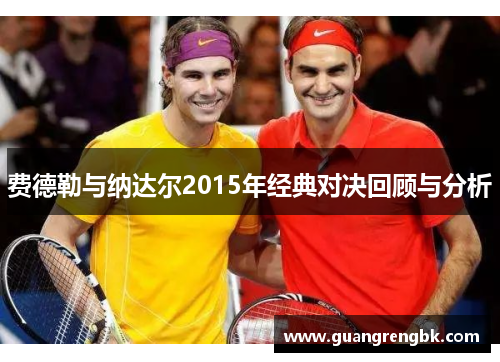 费德勒与纳达尔2015年经典对决回顾与分析